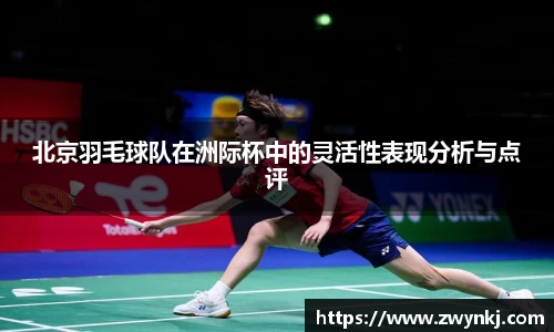 北京羽毛球队在洲际杯中的灵活性表现分析与点评